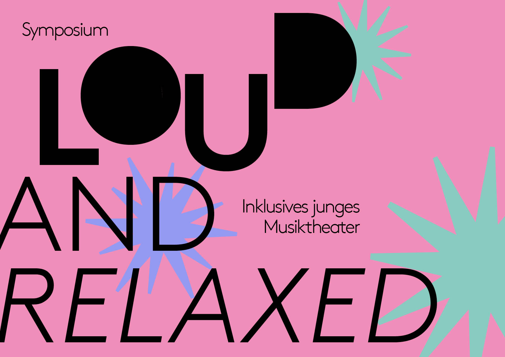 Grafisches Symposiums-Poster auf rosa Hintergrund mit großer schwarzer Schrift „LOUD AND RELAXED“. Ergänzt wird das Design durch türkis- und lilafarbene Sternformen. Zentral steht der Text „Inklusives junges Musiktheater“, oben links „Symposium“. Minimalistische Typografie und kontrastreiche Farben prägen das Layout.