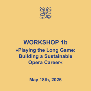 Workshop 1b "Playing the long game: Building a sustainable opera career", May 18th, 2026